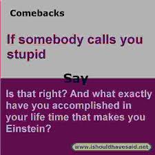 He awakened from the surgery to find himself in the care of nun. Use This Comeback If Someone Calls You Stupid Check Out Our Top Ten Comeback Lists L In 2020 Funny Insults Comebacks And Insults Funny Insults And Comebacks