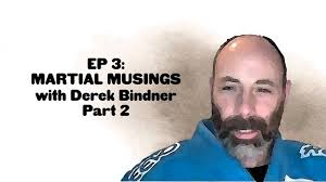 Episode 3: Martial Musings with Derek Bindner Part 2
