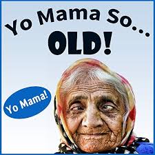 Yo Mama So Old Jokes. Yo Momma So Old! by yo momma