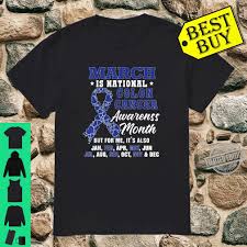 Colorectal cancer is the world's fourth deadliest cancer, with the highest incidences in developed countries. March Is National Colon Cancer Awareness Month Shirt