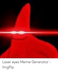 Hilarious laser eye meme, youtube. Laser Eyes Meme Generator Imgflip Meme On Me Me