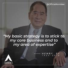 My Basic Strategy Is To Stick To My Core Business And To My Area Of Expertise Henry Sy Business Money Business Area Of Expertise
