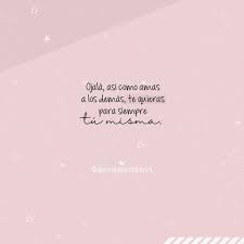 Ojala Asi Como Amas A Los Demas Te Quieras Para Siempre Tu Misma Amorpropio Frases Motivadoras Frases Bonitas Frases Autoayuda