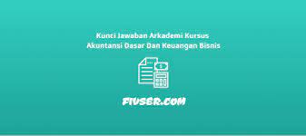 Informasi lengkapnya silahkan klik daftar link di bawah ini: Kunci Jawaban Arkademi Kursus Akuntansi Dasar Dan Keuangan Bisnis Fivser