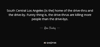Ron Finley Quote South Central Los Angeles Is The Home Of The Drive Thru