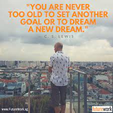 You Are Never To Old To Set Another Goal Or To Dream A New Dream C S Lewis Job Seek Motivational Quotes For Job Job Inspirational Quotes Motivational Quotes