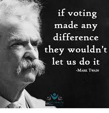 If Voting Made Any Difference They Wouldn T Let Us Do It Mark Twain Simple Capacity Uperhuman Meme On Me Me