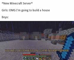 When it comes to escaping the real worl. New Minecraft Server Girls Omg I M Going To Build A House Boys You Built Auschwitz On Our Minecraft Server