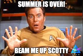 Beam me up, scotty is a catchphrase that made its way into popular culture from the science fiction television series star trek: Beam 2019 Week 35 Summer Is Over Beam Me Up Scotty