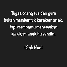 Tugas Orang Tua Dan Guru Bukan Membentuk Karakter Anak Tapi Membantu Menemukan Karakter Anak Itu Sendiri Cak Nun Quote Kata Kata Indah Kata Kata Motivasi
