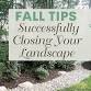 Fall Tips for Closing Out Your Landscape Successfully
