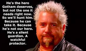 Nothing less than a knight.shining. Batman Quotes Over Guy Fieri Pics Are Low Key Funny Af Memes