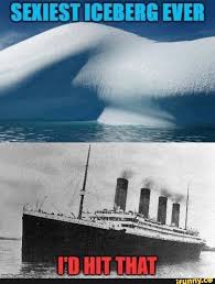 Sexiest Igebebg Ever Ifunny Funny Pix Titanic Movie Inappropriate Jokes