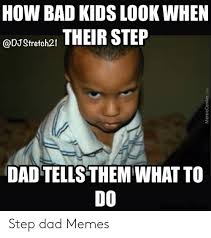 Create your own awkward step dad meme using our quick meme generator. How Bad Kids Look When Eostretoh2 Their Step Dad Tellsthem What To Do Step Dad Memes Bad Meme On Me Me