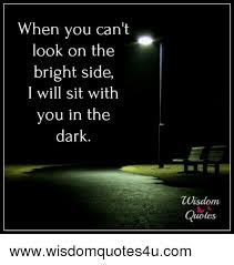 I think i'll furnish this hole, put a canopy over it, get a cat, stay a while. When You Can T Look On The Bright Side I Will Sit With You In The Dark Wisdom Quotes Wwwwisdomquotes4ucom Quotes Meme On Esmemes Com