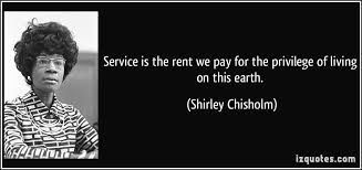Service Is The Rent We Pay For The Privilege Of Living On This Earth Shirley Chisholm Quotes Shirley Chisholm Inspirational Quotes
