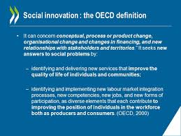 1° soit répondre à des besoins sociaux non ou mal satisfaits, que ce soit dans les conditions actuelles du marché ou dans le cadre des. Social Innovation And Social Entrepreneurship New Strategies For Social Change Antonella Noya Senior Policy Analyst Oecd Ballyhoura Development Forum Ppt Download