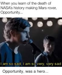 1280 x 720 jpeg 75 кб. When You Learn Of The Death Of Nasa S History Making Mars Rover Opportunity I Am So Sad I Am So Very Very Sad Reddit Meme On Me Me