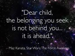 Dear Child The Belonging You Seek Is Not Behind You It Is Ahead Maz Kanata Star Wars The For Star Wars Quotes Inspirational Star Wars Quotes Star Wars