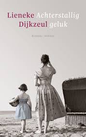 Achterstallig Geluk Lineke Dijkzeul Prachtige Roman Over Een Bijzondere Moeder Dochter Relatie Geluk Boeken Roman