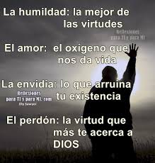 La Humildad La Mejor De Las Virtudes El Amor El Oxigeno Que Nos Da Vida La Envidia Lo Que Arruina Tu Existencia El Perdon La Virtud Que Mas Pinteres