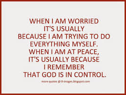 Revelation announces that god is still in control and that he will conclude this stage of history the way he has promised. When I Am Worried It S Usually Because I Am Trying To Do Everything Myself When I Am At Peace It S Usually Because I Re God Is In Control I Am Worried