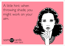 We did not find results for: Today S News Entertainment Video Ecards And More At Someecards Someecards Com Throwing Shade Quotes Shade Quotes Throwing Shade