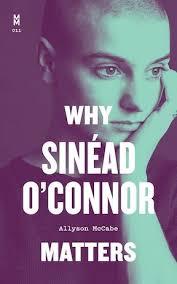 My Book: Why Sinead O'Connor Matters — Allyson McCabe