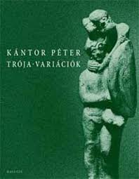 „kertünkbe ekkor már bemásztak a zöldfülű levelek, és a fákra fölmásztak a rügyek és a pilleszárnyú virágok. Troja Variaciok By Peter Kantor