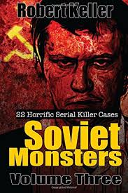 True Crime: Soviet Monsters: 22 Terrifying Serial Killers from Russia and  the former Soviet States