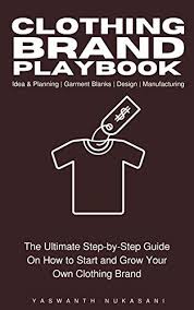 But, a clothing brand needs an exquisite apparel design to form an everlasting business. Amazon Com Clothing Brand Playbook How To Start And Grow Your Own Clothing Brand The Ultimate Step By Step Guide On Idea Planning Garment Blanks Design Manufacturing And More Ebook Nukasani Yaswanth Kindle
