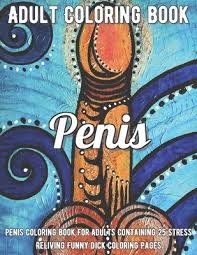 Coloring is a fun way to develop your creativity, your concentration and motor skills while forgetting daily stress. Penis Coloring Book Penis Coloring Book For Adults Containing 25 Stress Reliving Funny Dick Coloring Pages Paperback The Elliott Bay Book Company