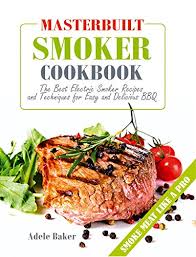 masterbuilt smoker cookbook the best electric smoker recipes and technique for easy and delicious bbq