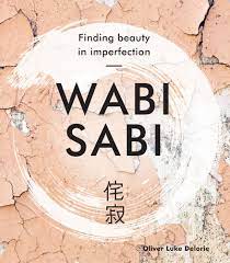 Wabi Sabi Finding Beauty In Imperfection Japanese Wellness Delorie Oliver Luke 9781454932543 Amazon Com Books