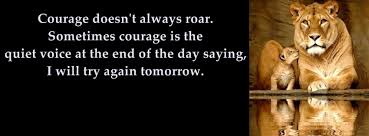 This, my friends, is the real meaning of courage. Quotes About Roar 177 Quotes