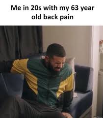 Maybe you would like to learn more about one of these? Me In 20s With My 63 Year Old Back Pain Meme Memezila Com