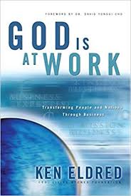 God Is At Work Transforming People And Nations Through Business Ken Eldred David Yonggi Cho 9780984091102 Ama Eldred Christian Business Business Practices