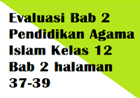 Berilah tanda silang (x) didepan huruf a,b atau c didepan jawaban yang benar ! Evaluasi Pendidikan Agama Islam Kelas 12 Bab 2 Halaman 37 39 Operator Sekolah