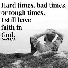Hard Times Bad Times Or Tough Times I Still Have Faith In God Daystar Com Christian Quotes Inspirational Faith In God Faith In Love