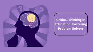 Critical Thinking in Education - Fostering Problem Solvers