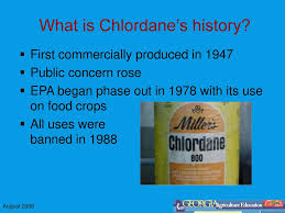 Variations in the makeup of chlordane. Chlordane Banned Out Of Fear Or Fact Ppt Download
