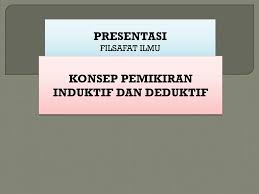 Penalaran deduktif dan induktifoct.09, 2009 in bahasa indonesia 1 penalaran adalah proses berpikir yang bertolak dari pengamatan indera (observasi empirik) yang untuk memperoleh pengetahuan ilmiah dapat digunakan dua jenis penalaran, yaitu penalaran deduktif dan penalaran induktif. Konsep Pemikiran Induktif Dan Deduktif Ppt Download