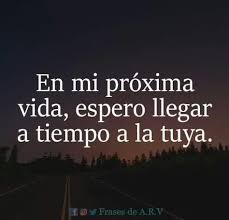 Si Es Que Llegue A Tiempo En Esta Vida Pues Te He Conocido Al Menos Intentar Decirte Mis Deseos Si Frases Bonitas Citas De Inspiracion Espanol Frases Cursis