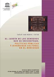 El Jardin De Los Senderos Que Se Encuentran Politicas Publicas Y Diversidad Cultural En El Mercosur Unesco Digital Library