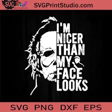 Michael myers halloween by chrisozfulton on deviantart. Michael Myers I M Nicer Than My Face Looks Svg Michael Myers Svg Horror Svg Cricut Digital Download Svg Print Studio