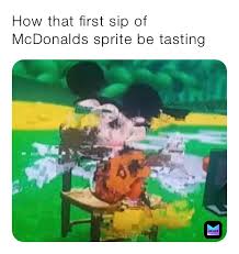 Maybe you would like to learn more about one of these? How That First Sip Of Mcdonalds Sprite Be Tasting Mira Mir Memes