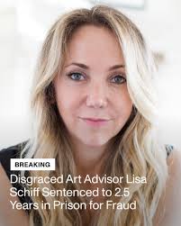 ArtnetNews: Art advisor Lisa Schiff, who helped build art collections for a  roster of ultra-wealthy clients, including several celebrities, before her  business collapsed amid allegations of serious financial misdeeds, was  sentenced to