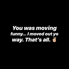  Moved Out Your Way Moving Out Words Me Quotes