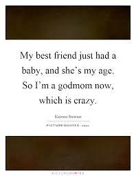 My Best Friend Just Had A Baby And She S My Age So I M A Picture Quotes