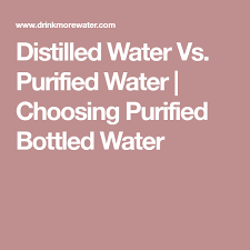 Distilled Water Vs Purified Water Choosing Purified Bottled Water Water Purifier Distillation Purifier